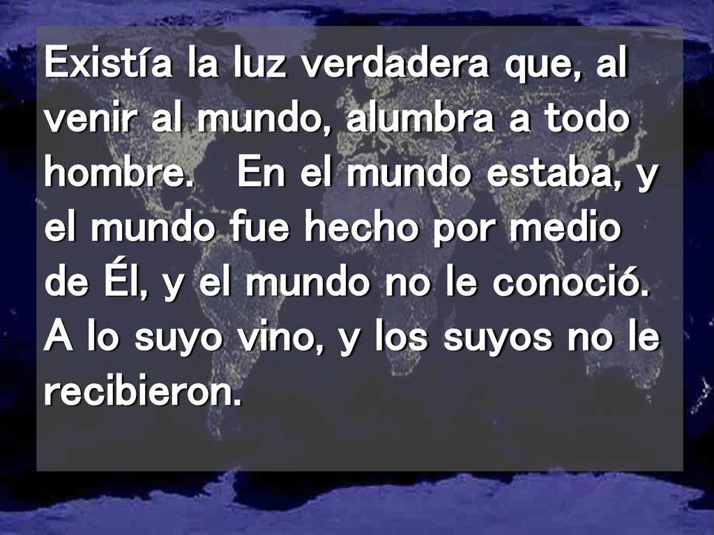 Existía la luz verdadera que, al venir al mundo, alumbra a todo hombre