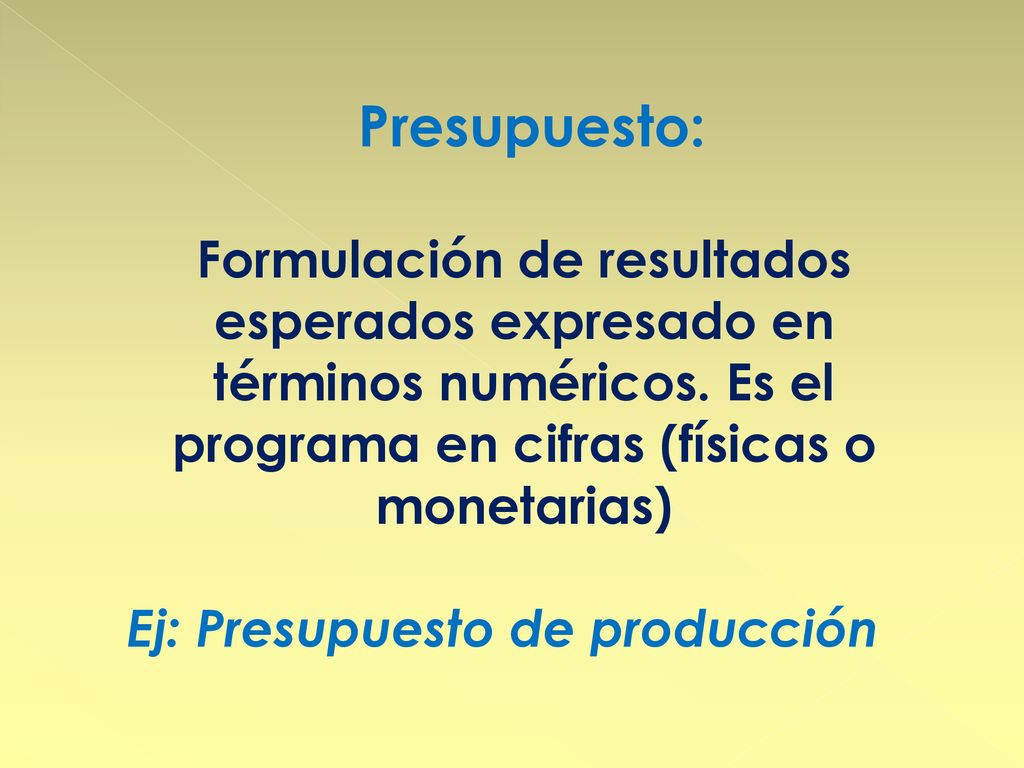 Presupuesto: Formulación de resultados esperados expresado en términos numéricos. Es el programa en cifras (físicas o monetarias)