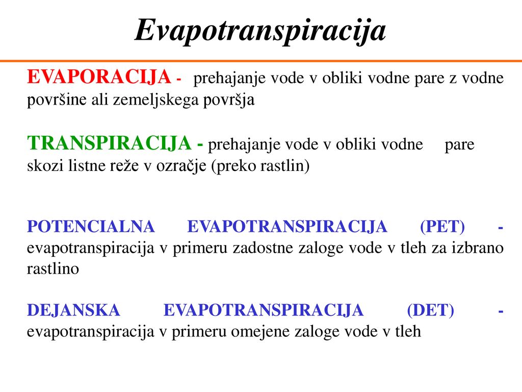 Evapotranspiracija EVAPORACIJA - prehajanje vode v obliki vodne pare z vodne površine ali zemeljskega površja.