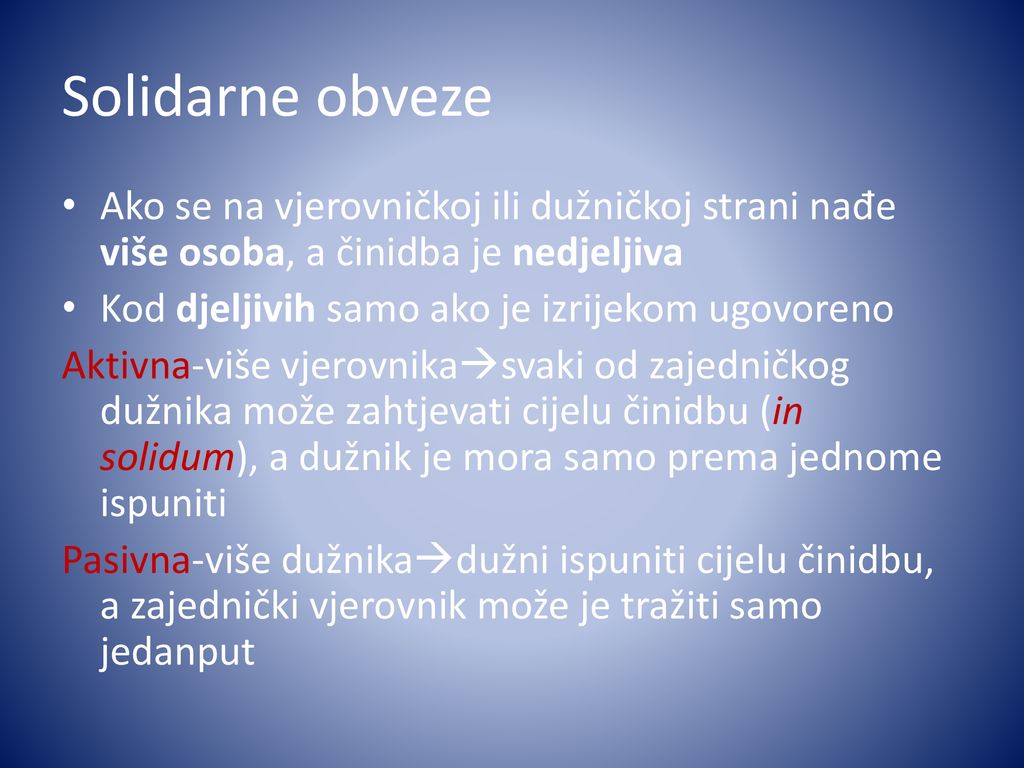 Solidarne obveze Ako se na vjerovničkoj ili dužničkoj strani nađe više osoba, a činidba je nedjeljiva.