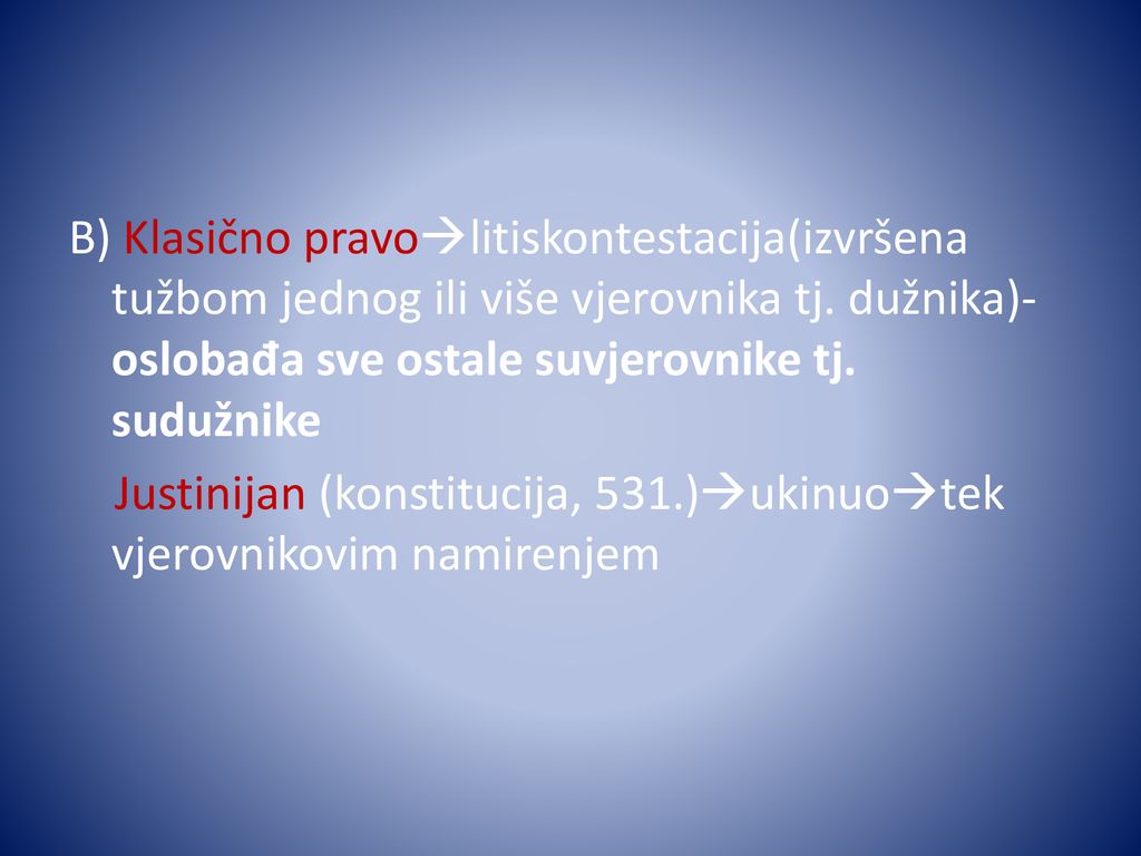 B) Klasično pravolitiskontestacija(izvršena tužbom jednog ili više vjerovnika tj. dužnika)-oslobađa sve ostale suvjerovnike tj. sudužnike