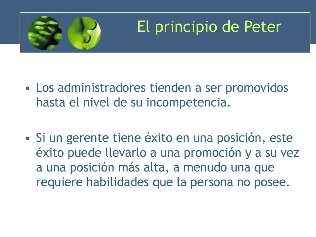 El principio de Peter Los administradores tienden a ser promovidos hasta el nivel de su incompetencia.