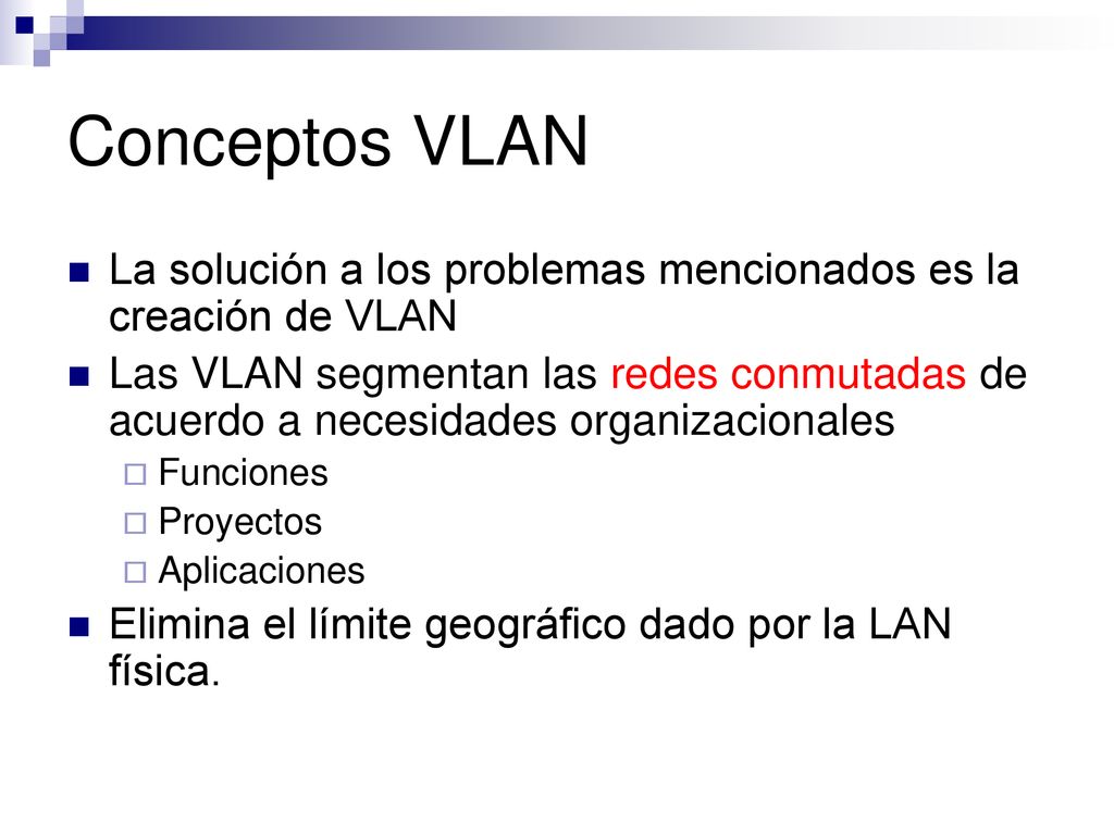 Conceptos VLAN La solución a los problemas mencionados es la creación de VLAN.