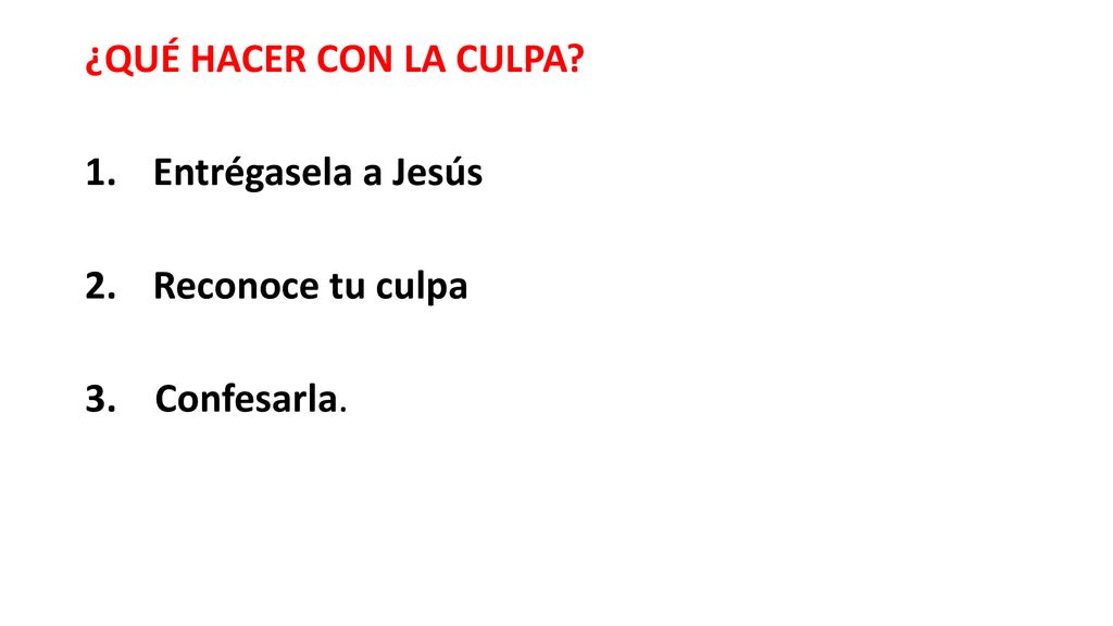 ¿QUÉ HACER CON LA CULPA Entrégasela a Jesús Reconoce tu culpa 3. Confesarla.