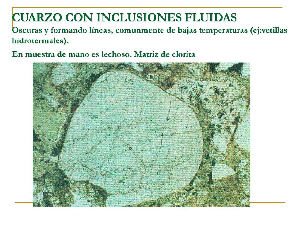 CUARZO CON INCLUSIONES FLUIDAS Oscuras y formando líneas, comunmente de bajas temperaturas (ej:vetillas hidrotermales).
