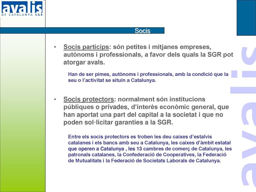 Socis Socis partícips: són petites i mitjanes empreses, autònoms i professionals, a favor dels quals la SGR pot atorgar avals.