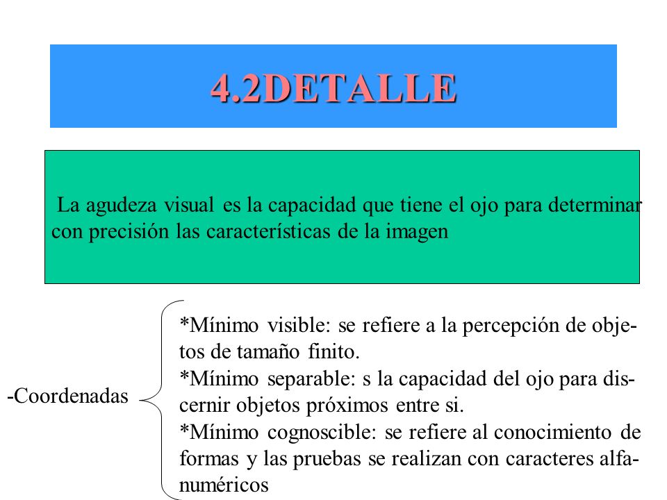4.2DETALLE La agudeza visual es la capacidad que tiene el ojo para determinar. con precisión las características de la imagen.