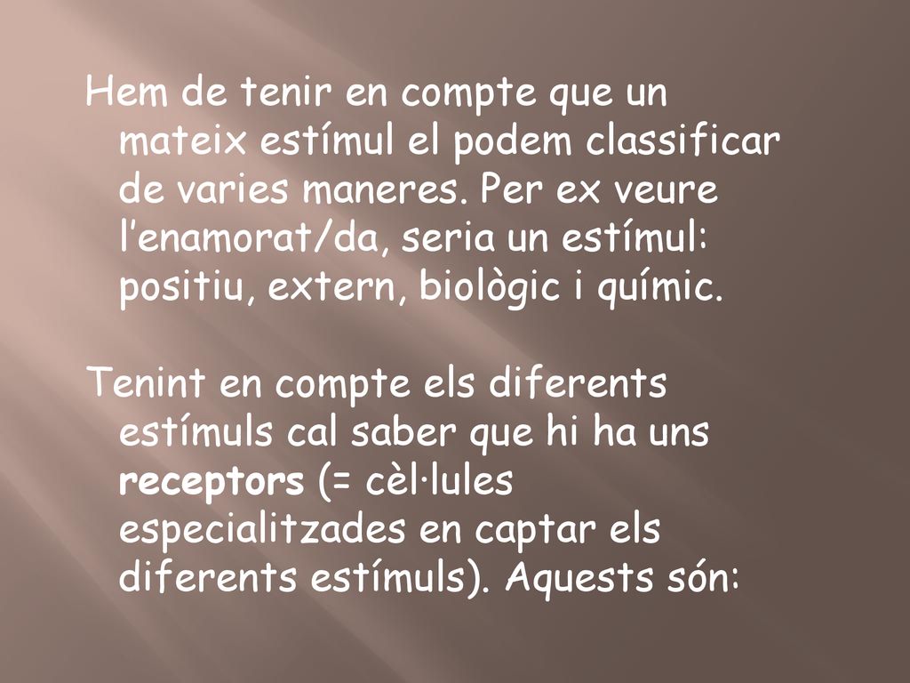 Hem de tenir en compte que un mateix estímul el podem classificar de varies maneres. Per ex veure l’enamorat/da, seria un estímul: positiu, extern, biològic i químic.