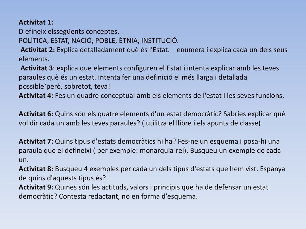 Activitat 1: D efineix elssegüents conceptes. POLÍTICA, ESTAT, NACIÓ, POBLE, ÈTNIA, INSTITUCIÓ.