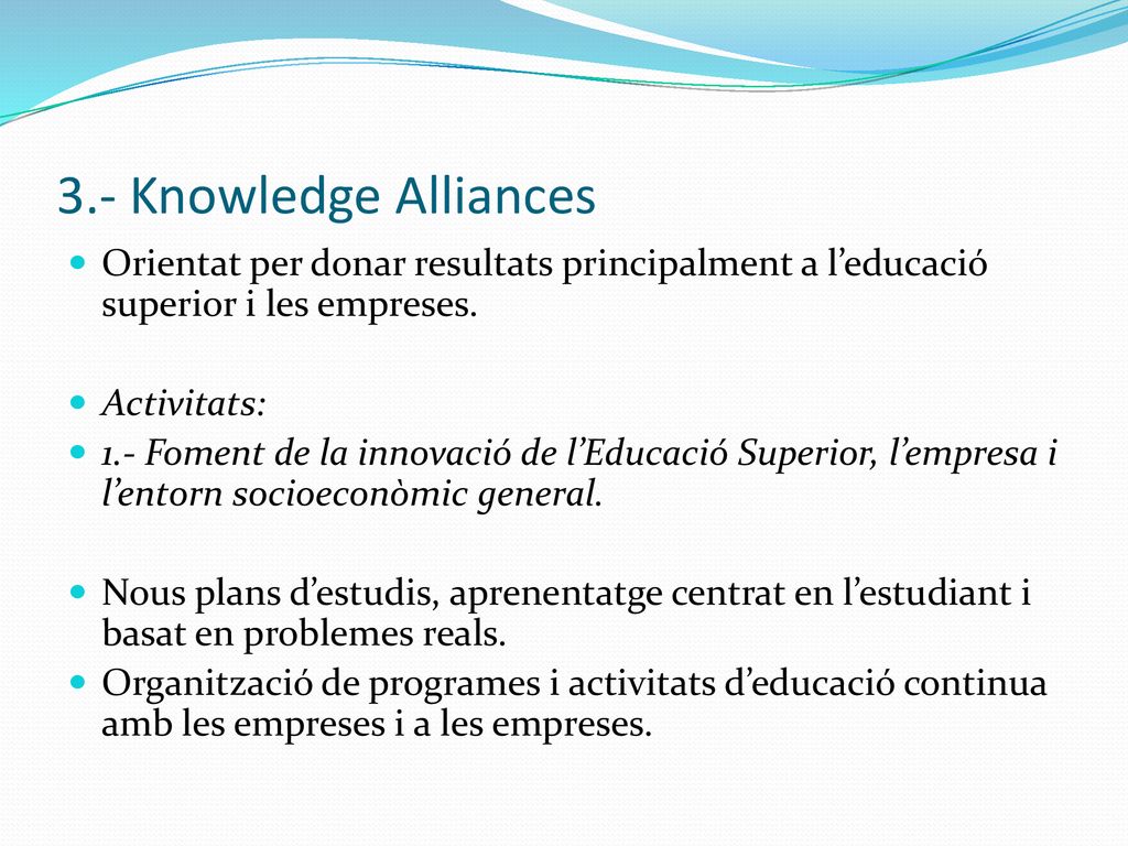3.- Knowledge Alliances Orientat per donar resultats principalment a l’educació superior i les empreses.