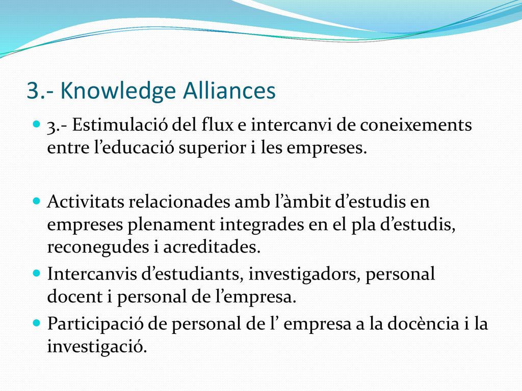 3.- Knowledge Alliances 3.- Estimulació del flux e intercanvi de coneixements entre l’educació superior i les empreses.