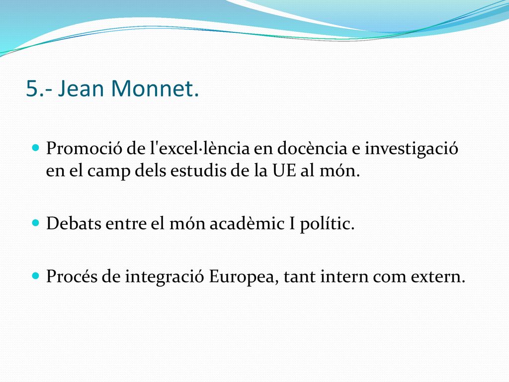5.- Jean Monnet. Promoció de l excel·lència en docència e investigació en el camp dels estudis de la UE al món.