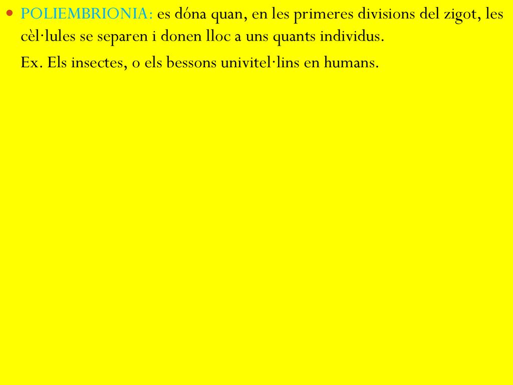 POLIEMBRIONIA: es dóna quan, en les primeres divisions del zigot, les cèl·lules se separen i donen lloc a uns quants individus.