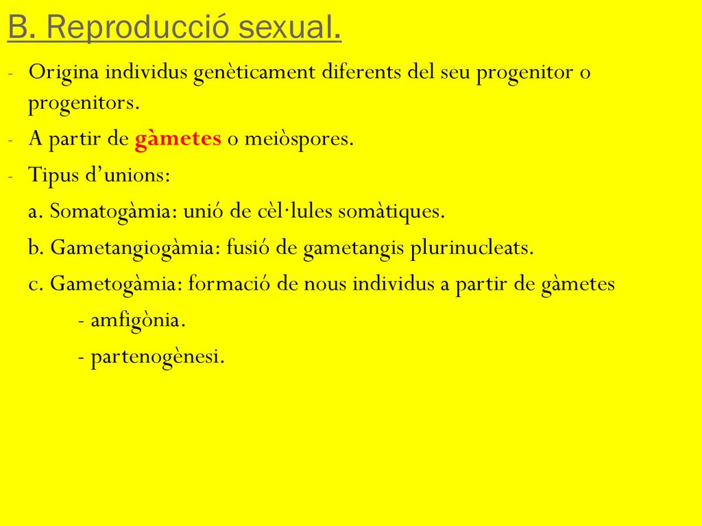 B. Reproducció sexual. Origina individus genèticament diferents del seu progenitor o progenitors. A partir de gàmetes o meiòspores.