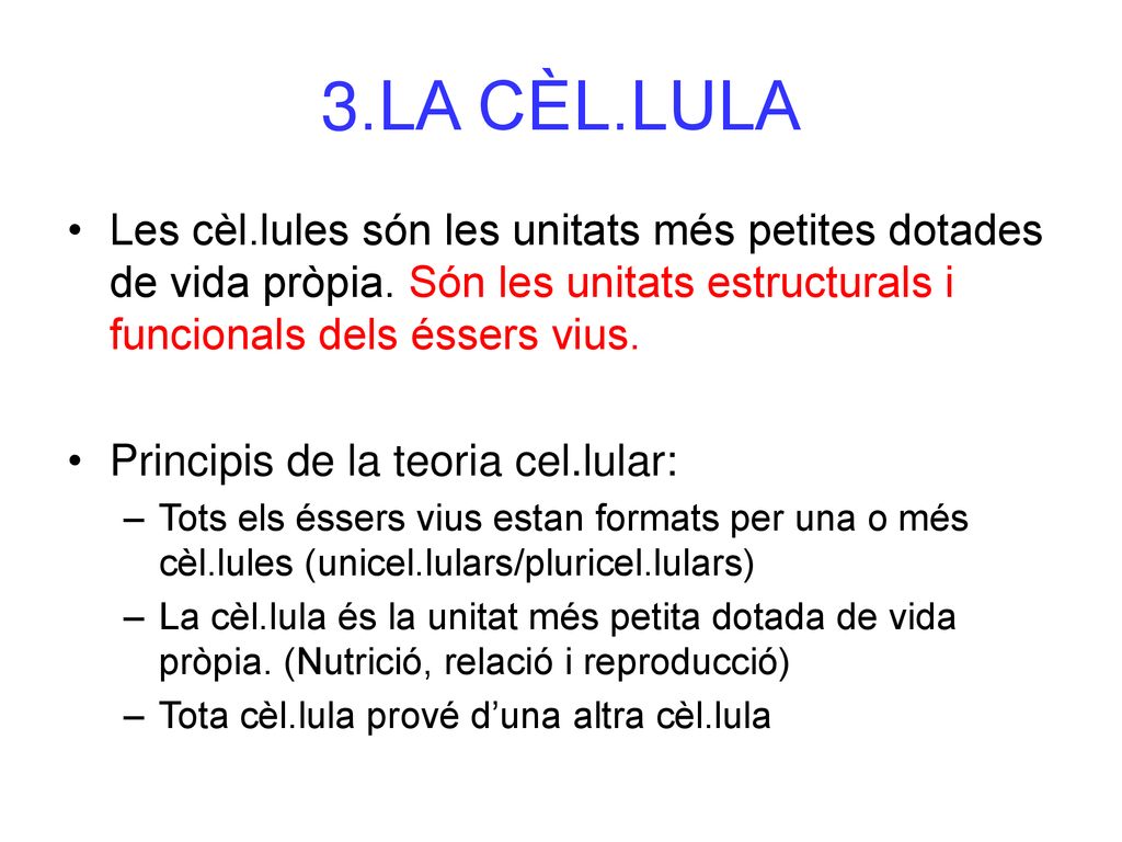 3.LA CÈL.LULA Les cèl.lules són les unitats més petites dotades de vida pròpia. Són les unitats estructurals i funcionals dels éssers vius.