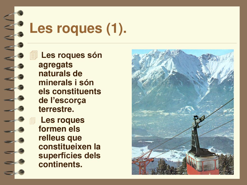 Les roques (1). Les roques són agregats naturals de minerals i són els constituents de l’escorça terrestre.