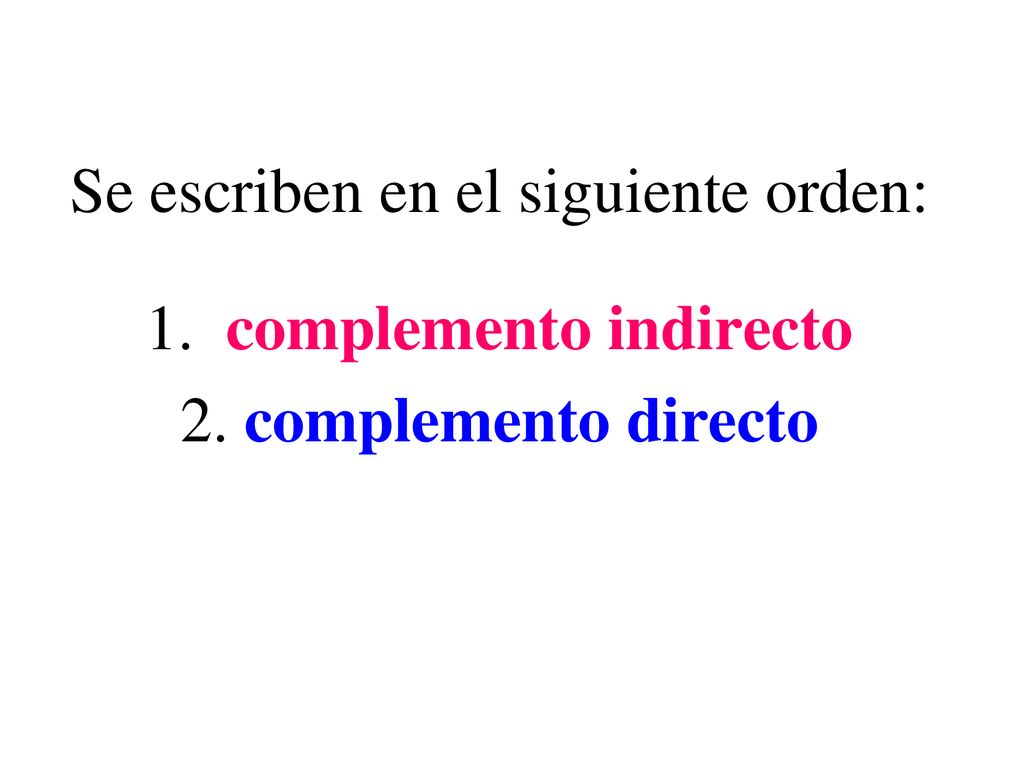 Se escriben en el siguiente orden: 1. complemento indirecto