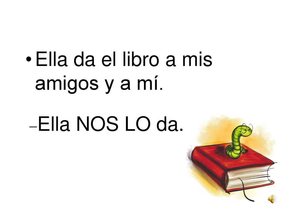Ella da el libro a mis amigos y a mí.