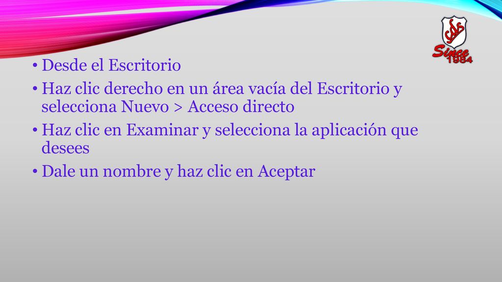 Desde el Escritorio Haz clic derecho en un área vacía del Escritorio y selecciona Nuevo > Acceso directo.