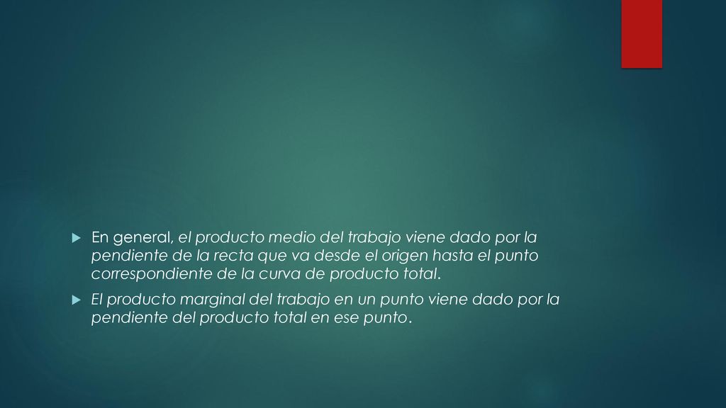 En general, el producto medio del trabajo viene dado por la pendiente de la recta que va desde el origen hasta el punto correspondiente de la curva de producto total.