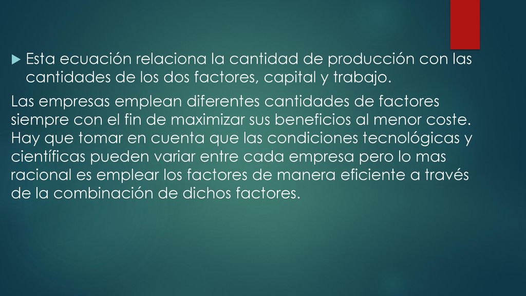 Esta ecuación relaciona la cantidad de producción con las cantidades de los dos factores, capital y trabajo.