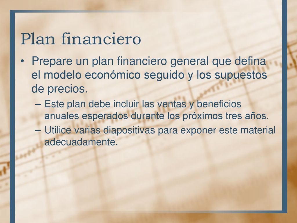 Plan financiero Prepare un plan financiero general que defina el modelo económico seguido y los supuestos de precios.