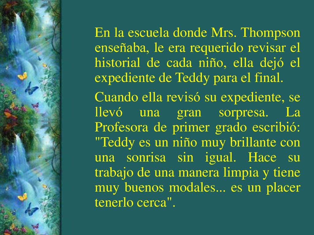 En la escuela donde Mrs. Thompson enseñaba, le era requerido revisar el historial de cada niño, ella dejó el expediente de Teddy para el final.