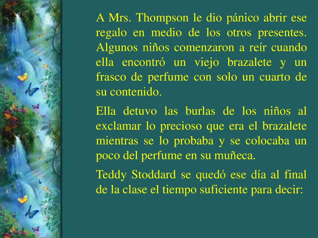 A Mrs. Thompson le dio pánico abrir ese regalo en medio de los otros presentes. Algunos niños comenzaron a reír cuando ella encontró un viejo brazalete y un frasco de perfume con solo un cuarto de su contenido.