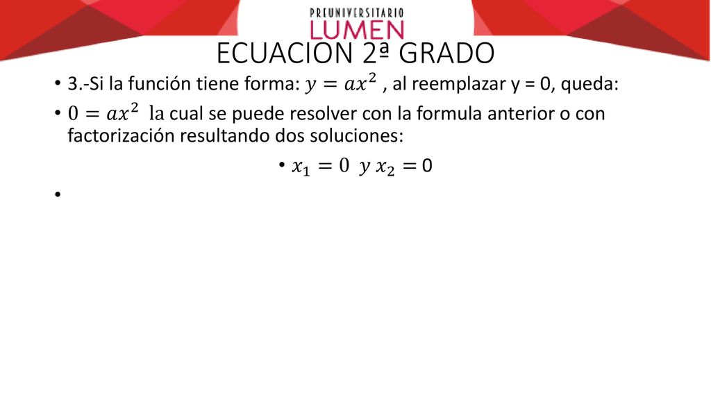 ECUACION 2ª GRADO 3.-Si la función tiene forma: 𝑦=𝑎 𝑥 2 , al reemplazar y = 0, queda: