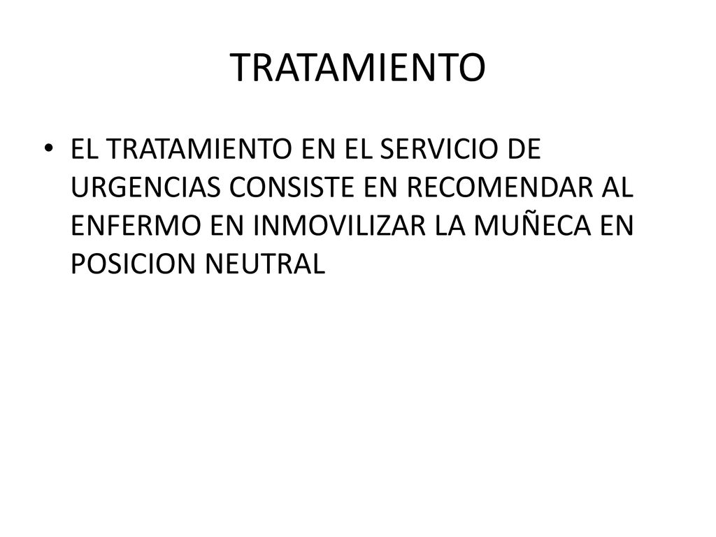 TRATAMIENTO EL TRATAMIENTO EN EL SERVICIO DE URGENCIAS CONSISTE EN RECOMENDAR AL ENFERMO EN INMOVILIZAR LA MUÑECA EN POSICION NEUTRAL.