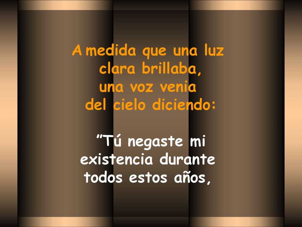 A medida que una luz clara brillaba, una voz venia. del cielo diciendo: Tú negaste mi. existencia durante.