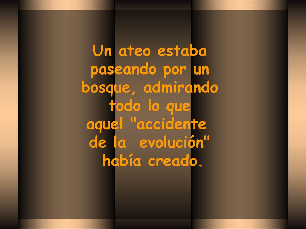 Un ateo estaba paseando por un. bosque, admirando. todo lo que. aquel accidente de la evolución