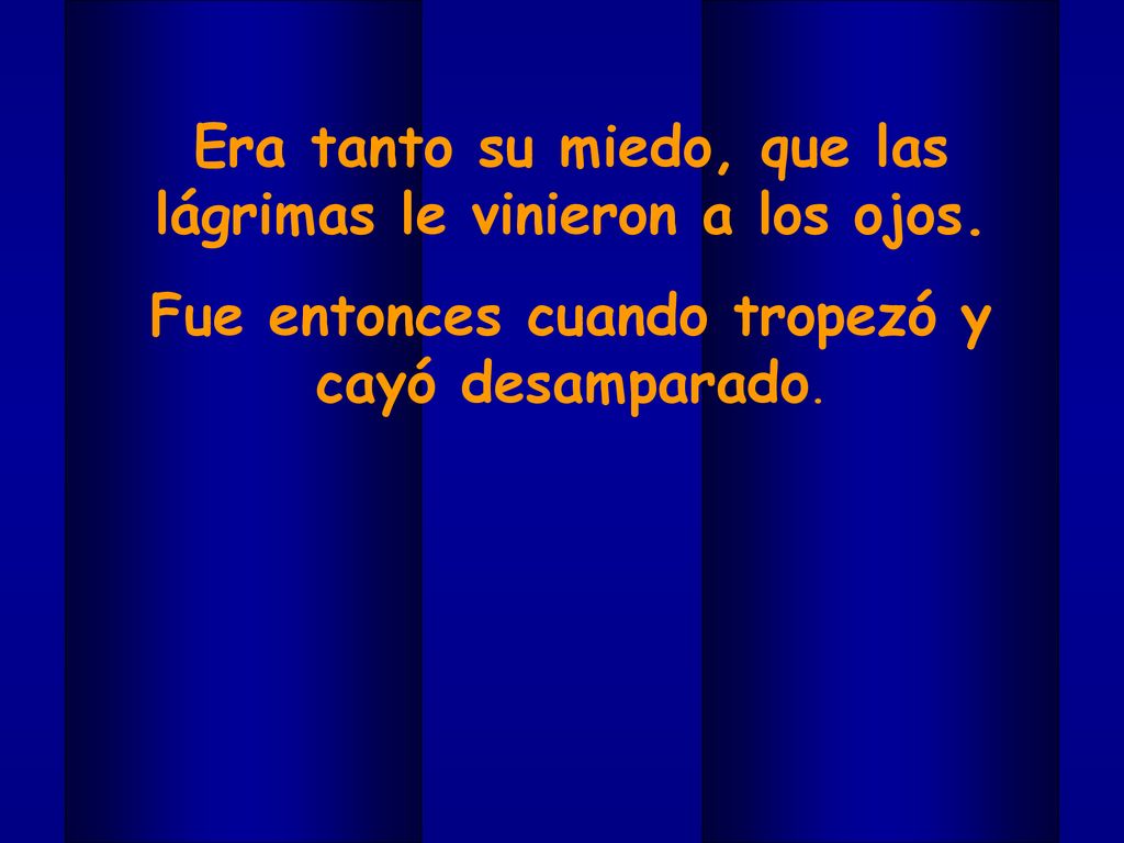 Era tanto su miedo, que las lágrimas le vinieron a los ojos.