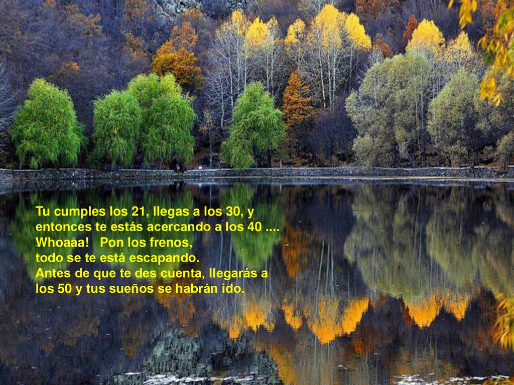 Tu cumples los 21, llegas a los 30, y entonces te estás acercando a los