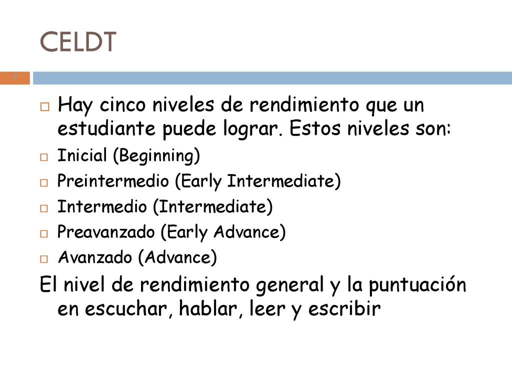 CELDT Hay cinco niveles de rendimiento que un estudiante puede lograr. Estos niveles son: Inicial (Beginning)