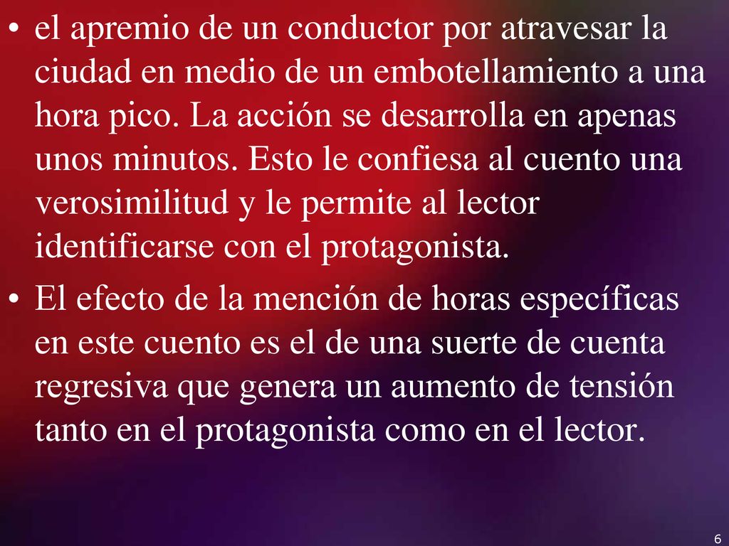 el apremio de un conductor por atravesar la ciudad en medio de un embotellamiento a una hora pico. La acción se desarrolla en apenas unos minutos. Esto le confiesa al cuento una verosimilitud y le permite al lector identificarse con el protagonista.