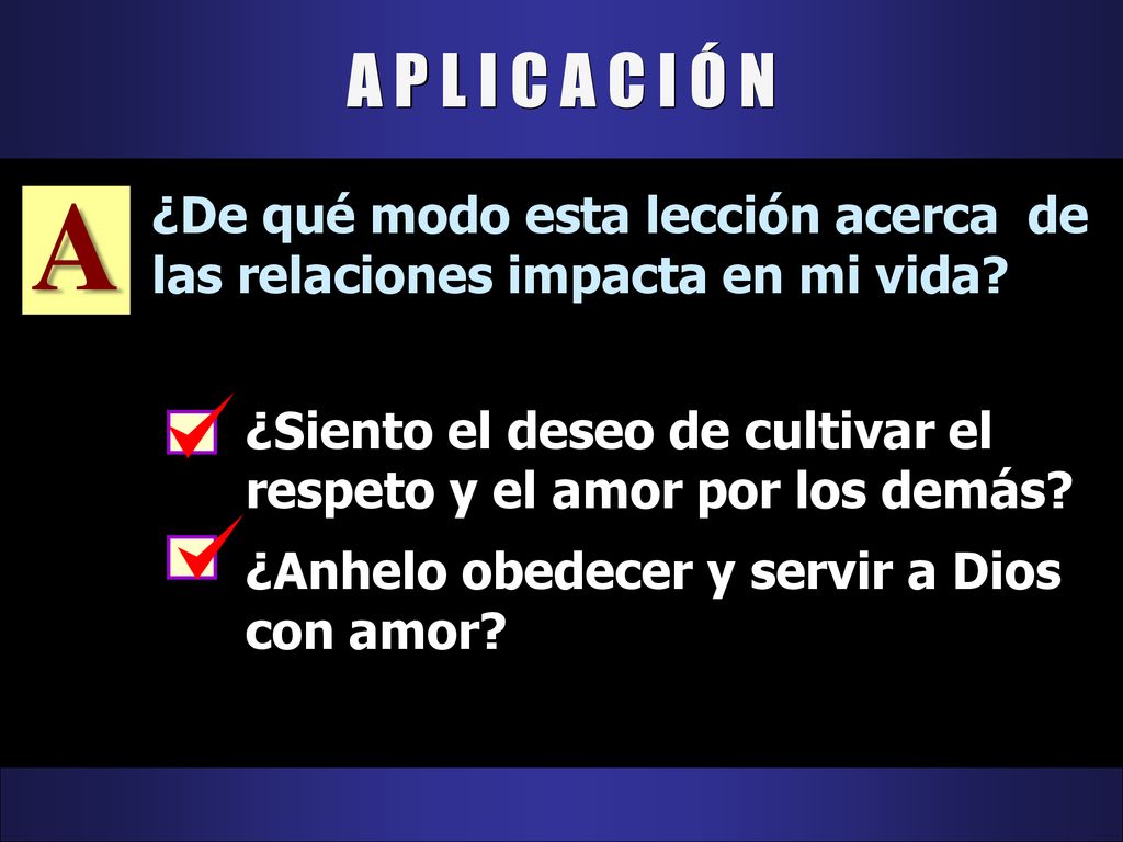 A P L I C A C I Ó N A. ¿De qué modo esta lección acerca de las relaciones impacta en mi vida