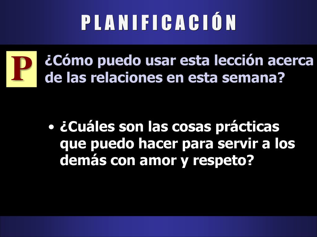 P L A N I F I C A C I Ó N P. ¿Cómo puedo usar esta lección acerca de las relaciones en esta semana
