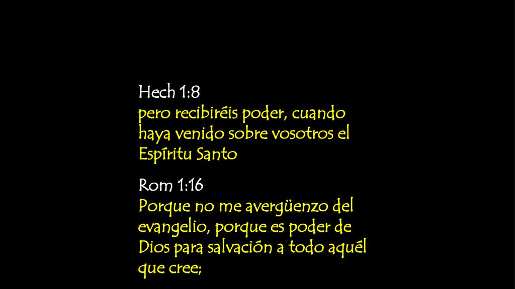 Hech 1:8 pero recibiréis poder, cuando haya venido sobre vosotros el Espíritu Santo. Rom 1:16.