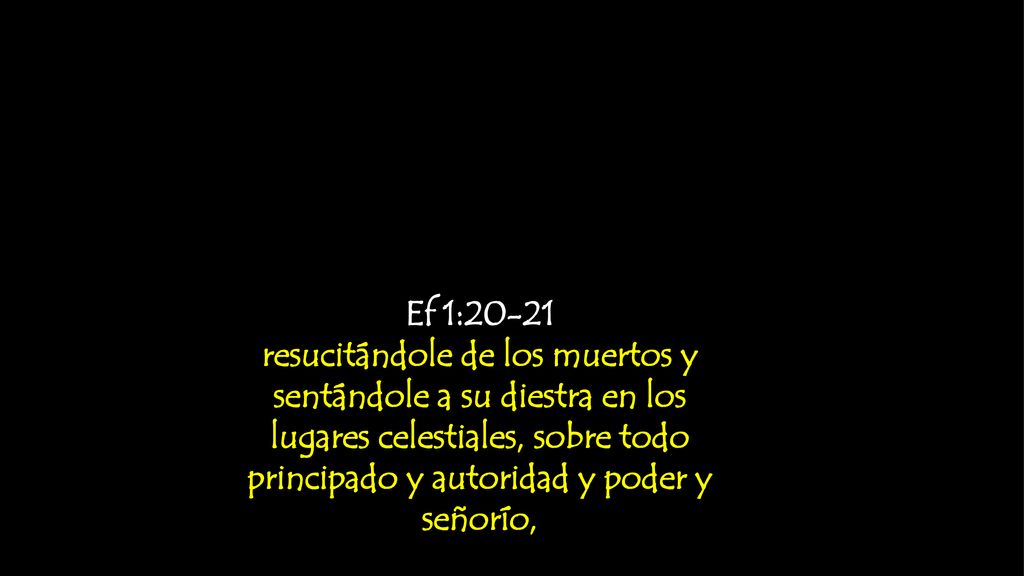 Ef 1:20-21 resucitándole de los muertos y sentándole a su diestra en los lugares celestiales, sobre todo principado y autoridad y poder y señorío,