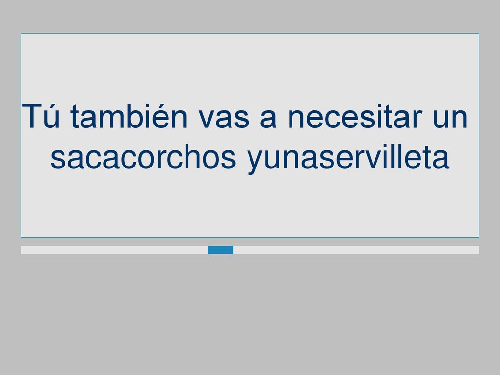Tú también vas a necesitar un sacacorchos yunaservilleta