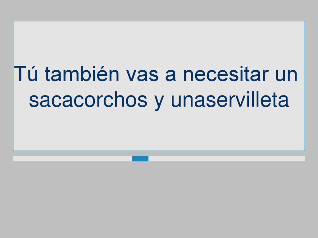 Tú también vas a necesitar un sacacorchos y unaservilleta
