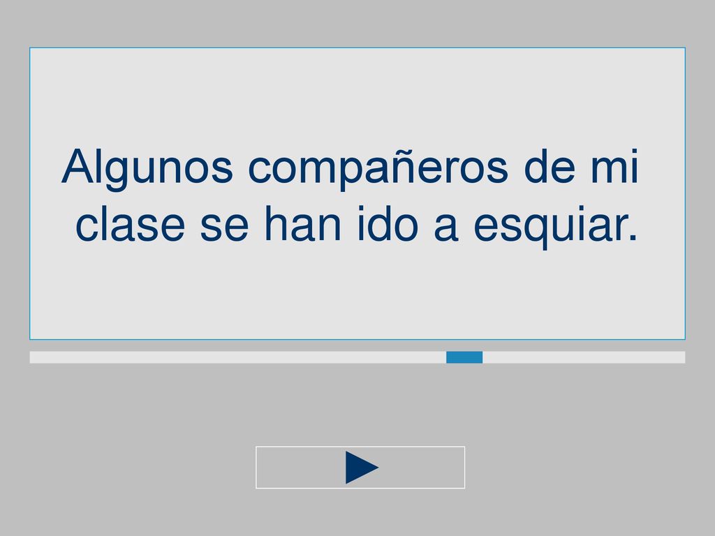 Algunos compañeros de mi clase se han ido a esquiar.