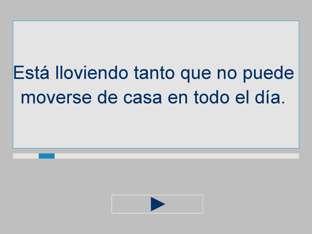 Está lloviendo tanto que no puede moverse de casa en todo el día.