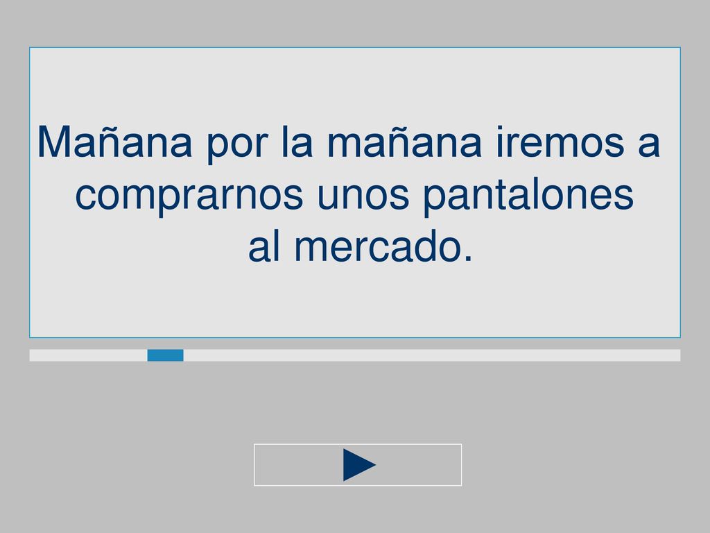 Mañana por la mañana iremos a comprarnos unos pantalones al mercado.