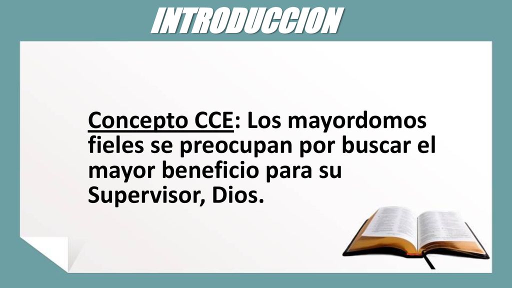 INTRODUCCION Concepto CCE: Los mayordomos fieles se preocupan por buscar el mayor beneficio para su Supervisor, Dios.