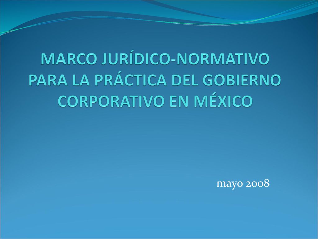 MARCO JURÍDICO-NORMATIVO PARA LA PRÁCTICA DEL GOBIERNO CORPORATIVO EN MÉXICO