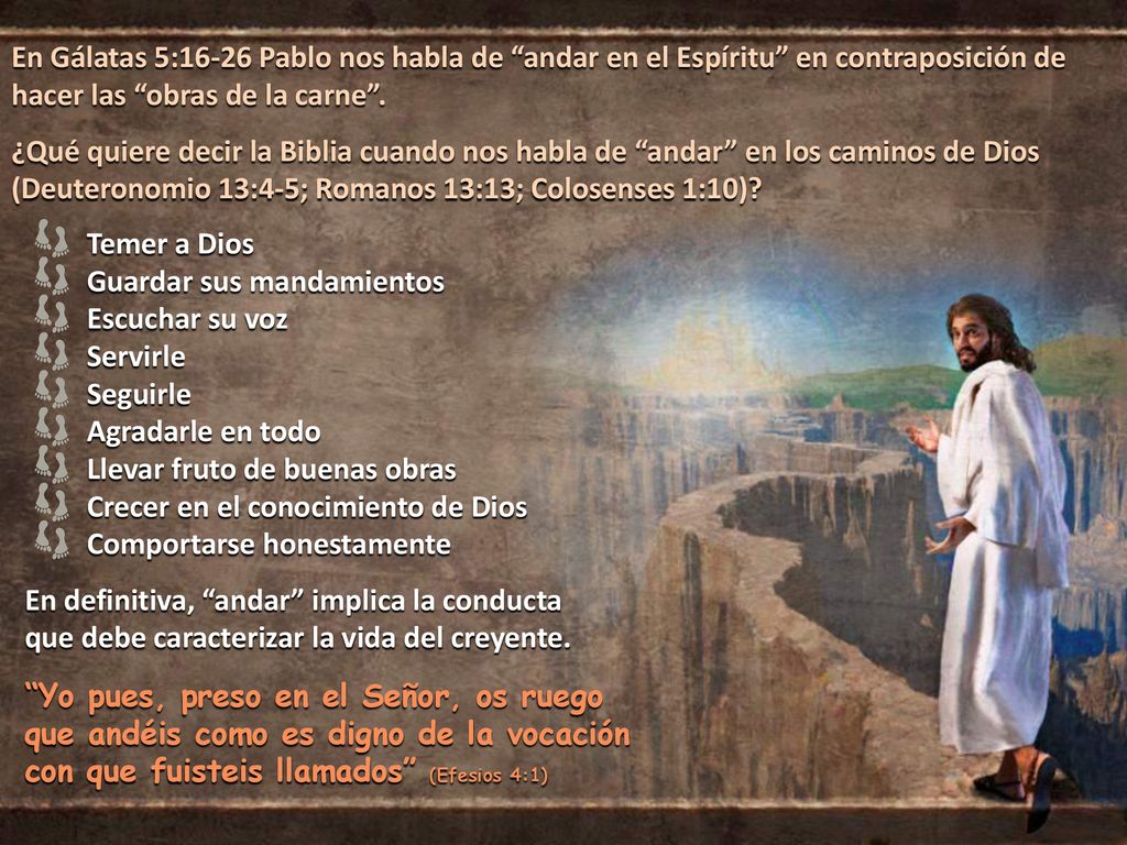 En Gálatas 5:16-26 Pablo nos habla de andar en el Espíritu en contraposición de hacer las obras de la carne .