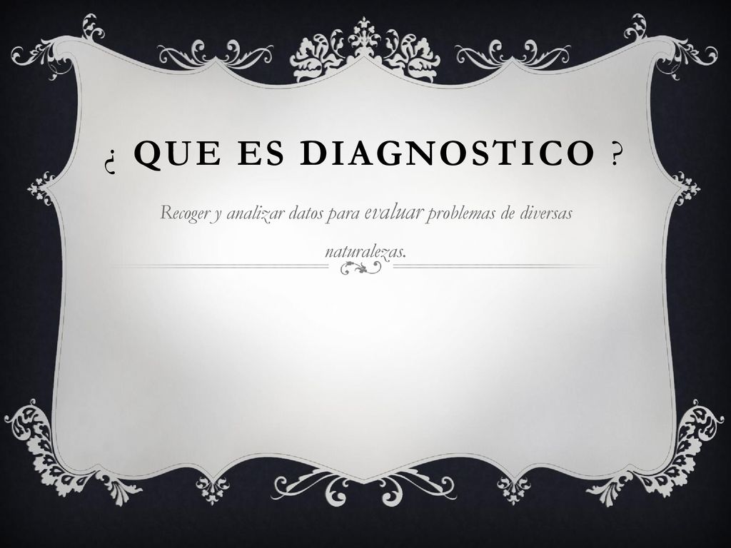 ¿ QUE ES DIAGNOSTICO Recoger y analizar datos para evaluar problemas de diversas naturalezas.