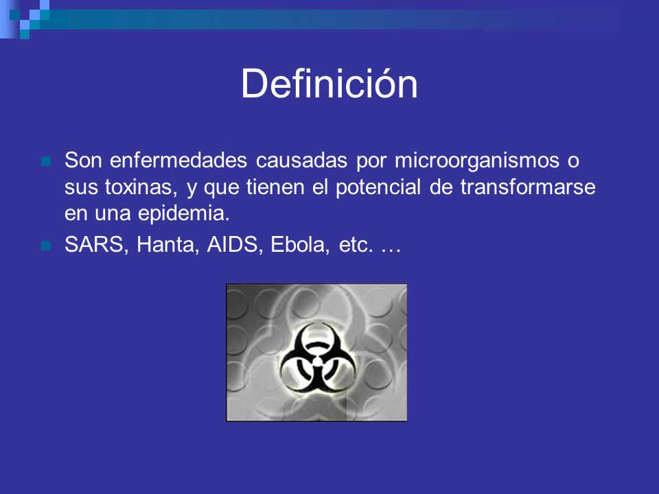 Definición Son enfermedades causadas por microorganismos o sus toxinas, y que tienen el potencial de transformarse en una epidemia.